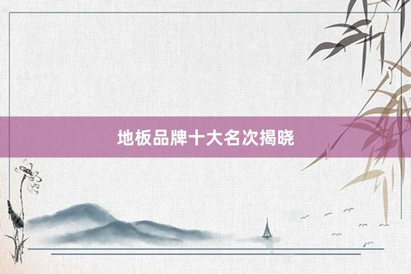 地板品牌十大名次揭晓